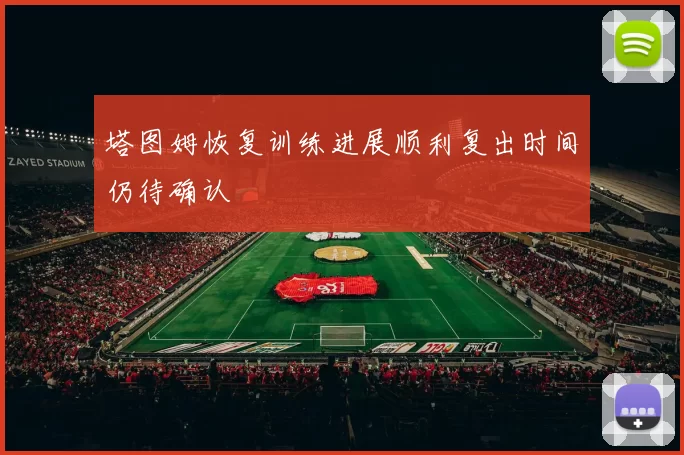 塔图姆恢复训练进展顺利复出时间仍待确认